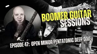 Boomer Guitar Sessions | Ep47 – Open Minor Pentatonic Deep Dive