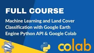 Full Course - Supervised Classification & Land Cover Mapping with Earth Engine Python API & Colab