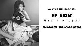 Однотактный усилитель на 6п36с Часть вторая.Выходной трансформатор