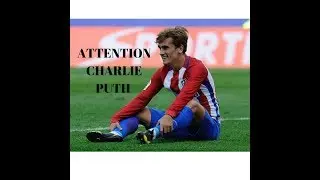 ANTONIE GRIEZMANN ATTENTION CHARLIE PUTH