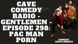 CAVE COMEDY RADIO - Gentlemen - Episode 298: Pac Man Porn - Comedy- Gentlement