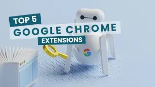 Top 5 Google Chrome Extensions to Boost Your Productivity