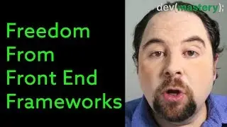 Freedom from front end frameworks (React, Vue, etc...)  2019