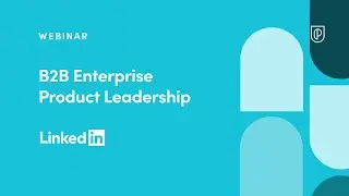 Webinar: B2B Enterprise Product Leadership by LinkedIn Sr PM, Kirsten Van Detta