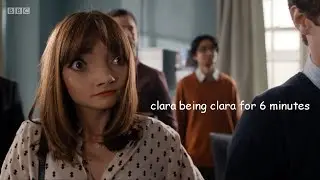clara being clara for 6 minutes