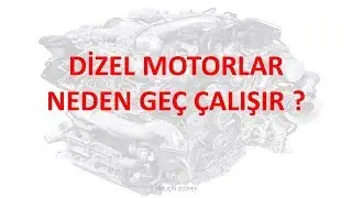 Dizel Motorlar Neden Geç Çalışır ?