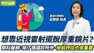 想靠近視雷射擺脫厚重鏡片？眼科醫師：除了慎選診所外，術前評估也很重要︱莊雅容 龍潭大學眼科院長【早安健康】