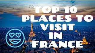 The Top 10 Must-Visit Destinations in France: A Guide to the Best Places to See