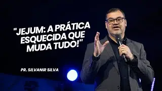 O Valor do Jejum | Pr. Silvanir Silva