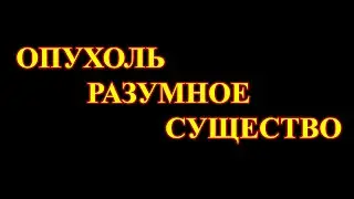 Опухоль – разумное существо.