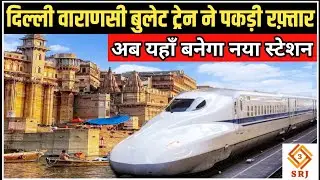 DELHI VARANASI BULLET TRAIN STATION FINALIZED | HIGH SPEED RAIL CORRIDOR 2022 | PM MODI Constituency