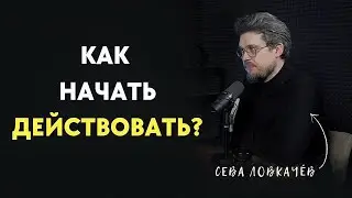 КАК НАЧАТЬ ДЕЙСТВОВАТЬ? Сева Ловкачёв | Больно смешно podcast