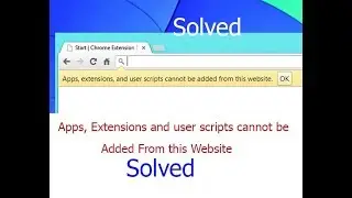 Google chrome - Apps, Extensions and scripts cannot be added from this website || Solved