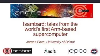 ARCHER Webinar: Isambard: tales from the world's first Arm-based supercomputer
