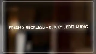 Fresh X Reckless - Blicky | Edit Audio