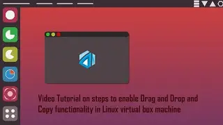 Video Tutorial on steps to enable Drag and Drop and Copy functionality in Linux virtual box machine