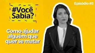 Como ajudar alguém que quer se matar | Você sabia? #3