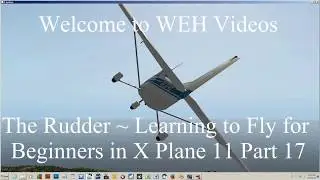 The Rudder  ~ Learning to Fly for Beginners in X Plane 11 Part 17
