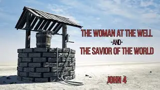 The Woman at the Well and The Savior of the World