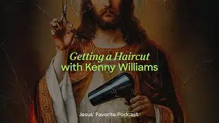Jesus’ Favorite Podcast EP 3: Getting a Haircut with Kenny Williams