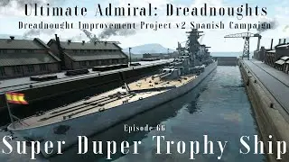 Super Duper Trophy Ship - Episode 66 - Dreadnought Improvement Project v2 Spanish Campaign