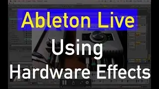 Ableton Live Using Hardware or Outboard Effects