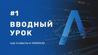 #1 Вводный урок [Курс по Верстке от AROKEN]