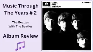 Music Through The Years # 2 | The Beatles - With The Beatles (Album Review)