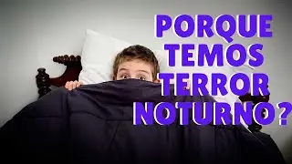 PORQUE TEMOS TERROR NOTURNO?