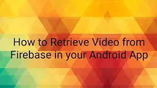 How to Retrive Video from Firebase in your Android App