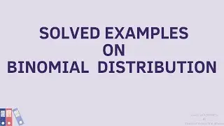 Some standard Discrete Distributions/Binomial Distribution/ Examples on Binomial Distribution