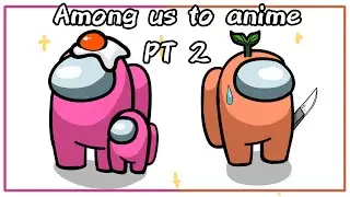 AMONG US TO ANIME??? Part 2 SPECIAL THANKS FOR 2k SUBS!! (read desc pls)