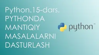 Python.15-dars. PYTHONDA MANTIQIY MASALALARNI DASTURLASH