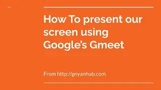 How to share or present your screen using Google's GMEET | GnyanHub