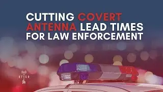 How To Reduce Lead Times for Law Enforcement Vehicle Covert Antennas