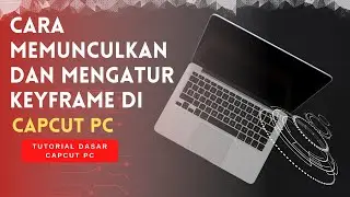Cara Memunculkan dan Mengatur Kecepatan Keyframe di Capcut PC - Tutorial Dasar Capcut PC