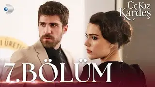 Üç Kız Kardeş 7.Bölüm -  Full Bölüm