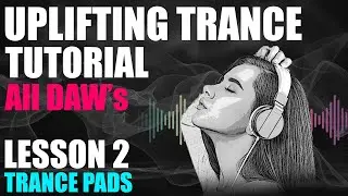 Uplifting Trance Tutorial - Lesson 02 - Creating Trance Pads