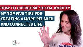 How to Overcome Social Anxiety: My Top Five Tips for Creating a More Relaxed and Connected Life