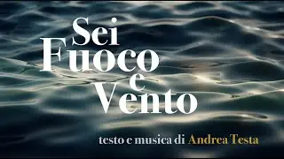 SEI FUOCO E VENTO (Andrea Testa) - Video ufficiale