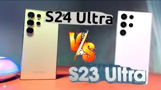 Samsung S24 ultra против S23 ultra,стоит ли переплачивать?!