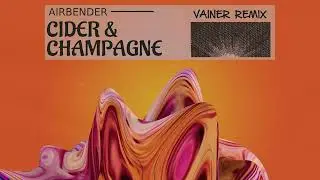 AIRBENDER - Cider & Champagne (Vainer Remix) (Extended Mix)
