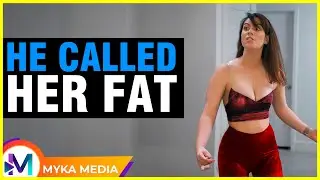 He called her fat and made fun of her figure until