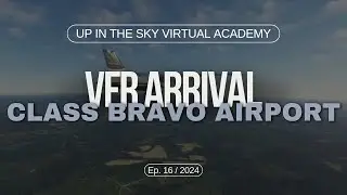 VFR Arrival Into a Class Bravo Airport | Up in the Sky Virtual Academy | Part 16