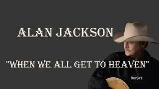 Alan Jackson  ~ "When We All Get To Heaven"