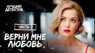 Верни мне любовь. Часть 2 | ДЕТЕКТИВНАЯ МЕЛОДРАМА 2023 | ФИЛЬМЫ ПРО ЛЮБОВЬ 2023 | НОВИНКИ 2023