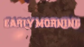 🍀EARLY MORNING🍀 | PT2 |🍀