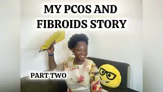 - Unveiling My Fibroids And PCOS Journey: Life-Changing Moments | Part Two