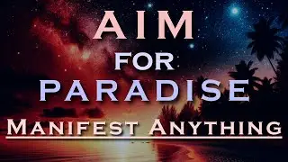 AIM for Paradise ~ MANIFEST a Life that Mirrors your PARADISE ~Listen while you Sleep Meditation