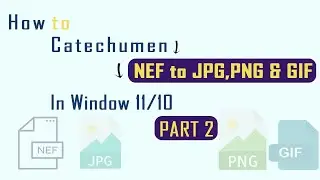 How To Catechumen NEF to JPG,PNG, and GIF in window 11/10 Part 2